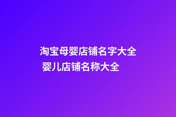 淘宝母婴店铺名字大全 婴儿店铺名称大全-第1张-店铺起名-玄机派